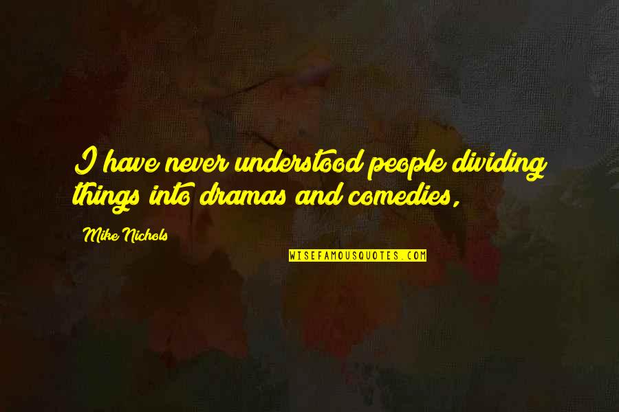 Dramas Quotes By Mike Nichols: I have never understood people dividing things into