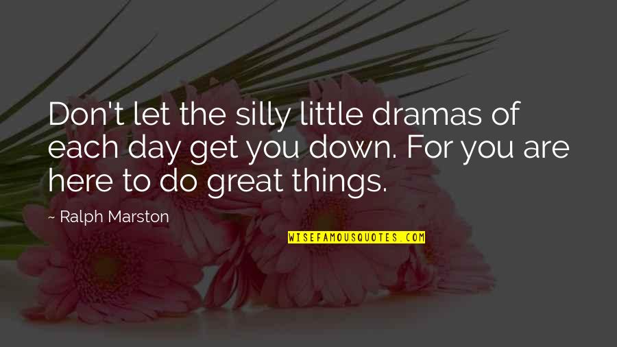 Dramas Quotes By Ralph Marston: Don't let the silly little dramas of each