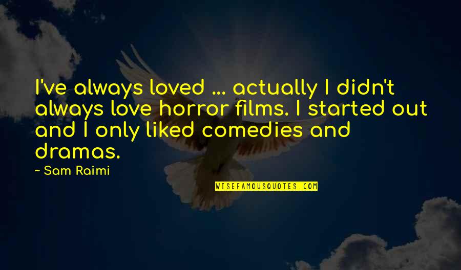 Dramas Quotes By Sam Raimi: I've always loved ... actually I didn't always Dramas Quotes By Sam Raimi: I've always loved ... actually I didn't always
