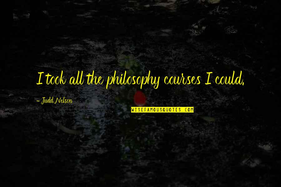 Dramatic Change Quotes By Judd Nelson: I took all the philosophy courses I could. Dramatic Change Quotes By Judd Nelson: I took all the philosophy courses I could.