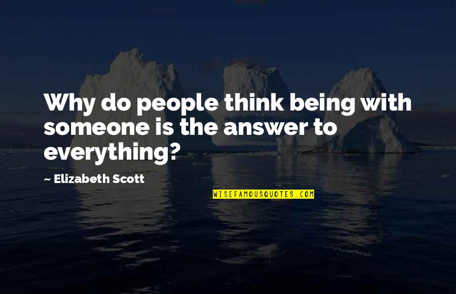 Dramatic Friendships Quotes By Elizabeth Scott: Why do people think being with someone is Dramatic Friendships Quotes By Elizabeth Scott: Why do people think being with someone is