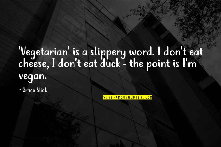 Dramatic Guys Quotes By Grace Slick: 'Vegetarian' is a slippery word. I don't eat