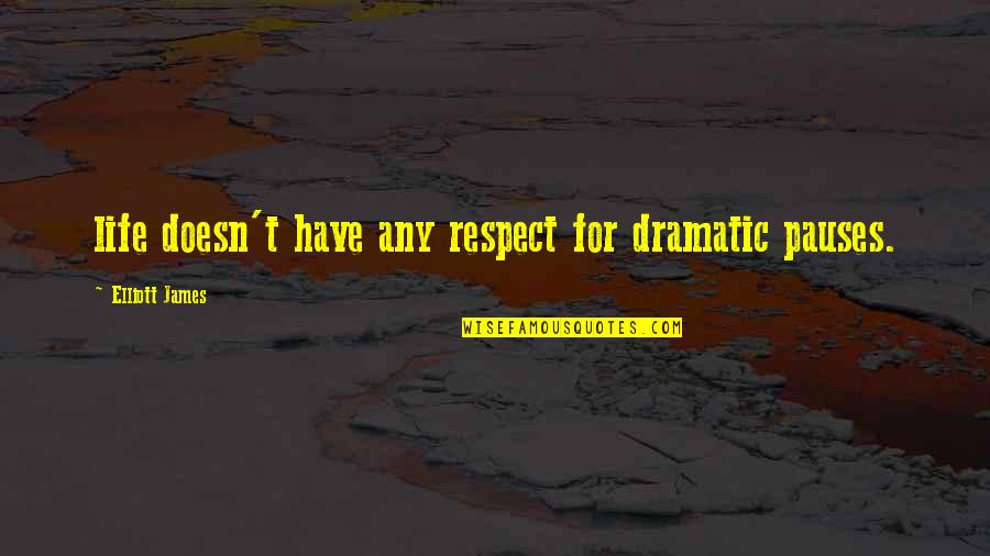 Dramatic Life Quotes By Elliott James: life doesn't have any respect for dramatic pauses.