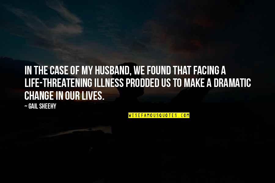 Dramatic Life Quotes By Gail Sheehy: In the case of my husband, we found