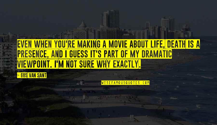 Dramatic Life Quotes By Gus Van Sant: Even when you're making a movie about life,