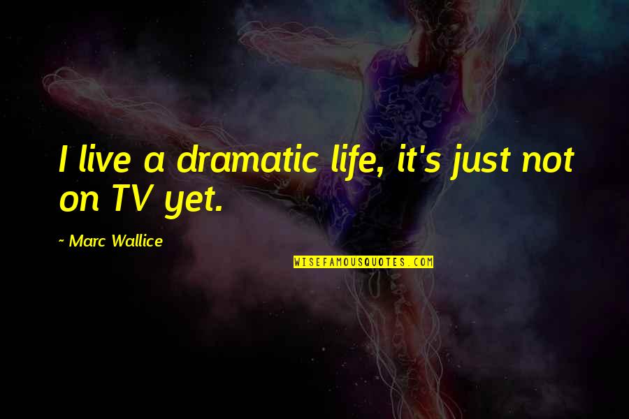 Dramatic Life Quotes By Marc Wallice: I live a dramatic life, it's just not