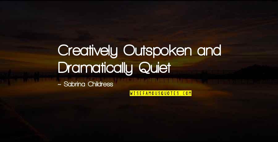 Dramatic Life Quotes By Sabrina Childress: Creatively Outspoken and Dramatically Quiet
