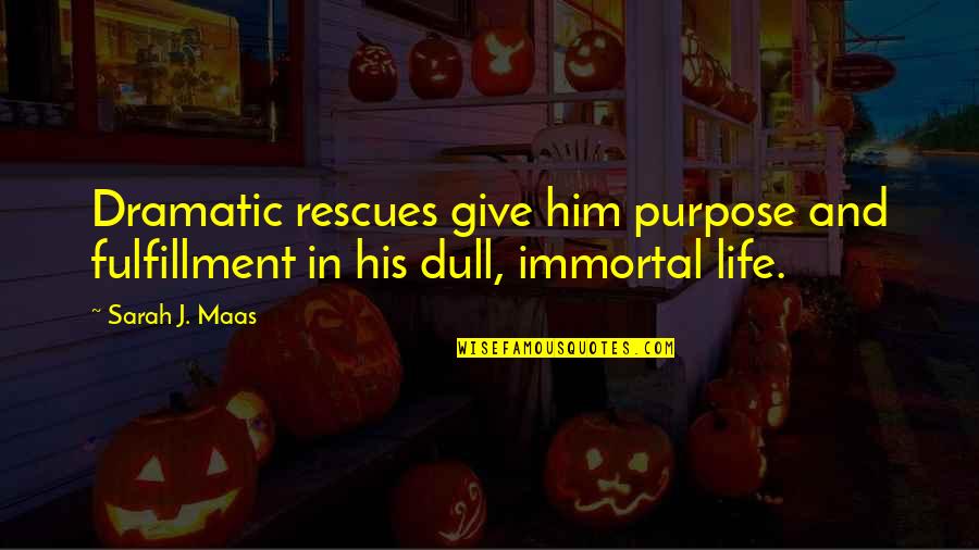 Dramatic Life Quotes By Sarah J. Maas: Dramatic rescues give him purpose and fulfillment in