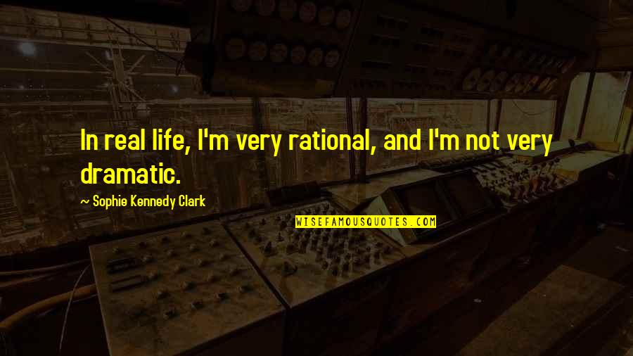 Dramatic Life Quotes By Sophie Kennedy Clark: In real life, I'm very rational, and I'm