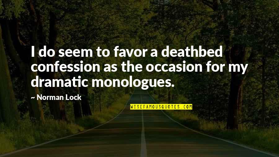 Dramatic Monologues Quotes By Norman Lock: I do seem to favor a deathbed confession