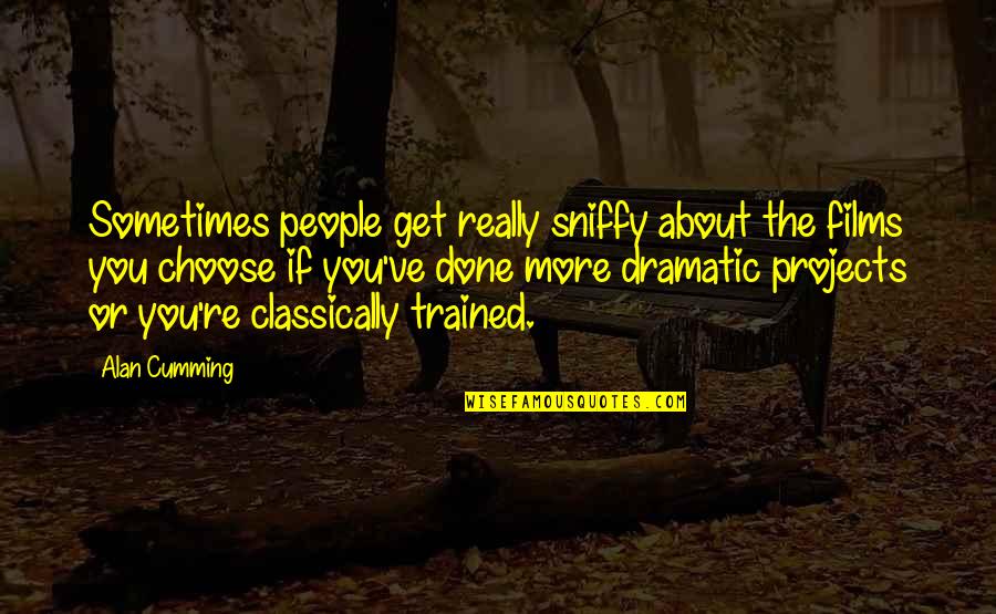 Dramatic People Quotes By Alan Cumming: Sometimes people get really sniffy about the films