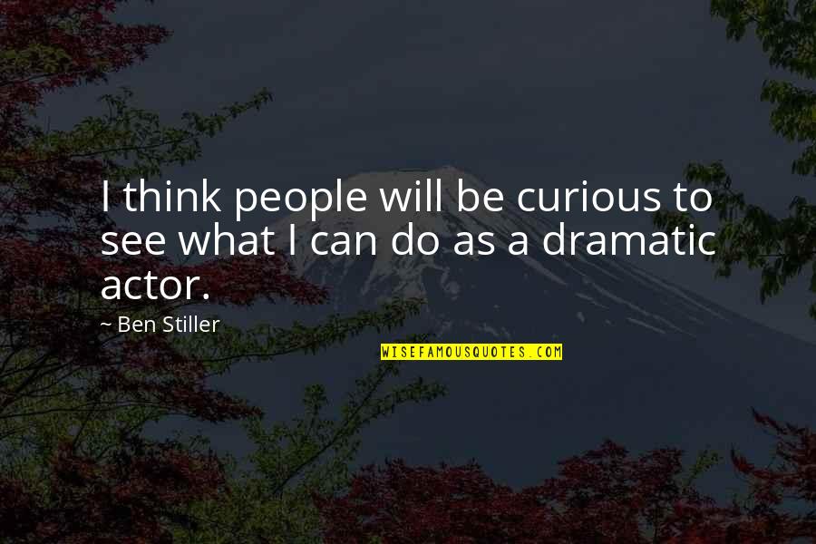 Dramatic People Quotes By Ben Stiller: I think people will be curious to see