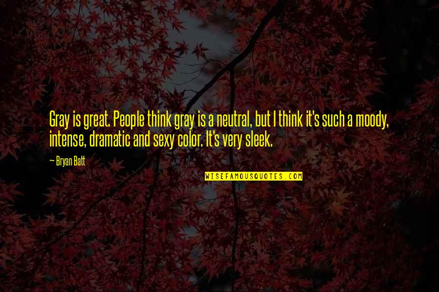 Dramatic People Quotes By Bryan Batt: Gray is great. People think gray is a