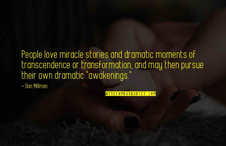 Dramatic People Quotes By Dan Millman: People love miracle stories and dramatic moments of