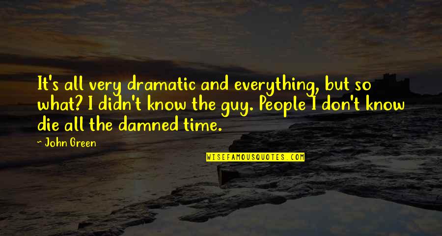 Dramatic People Quotes By John Green: It's all very dramatic and everything, but so