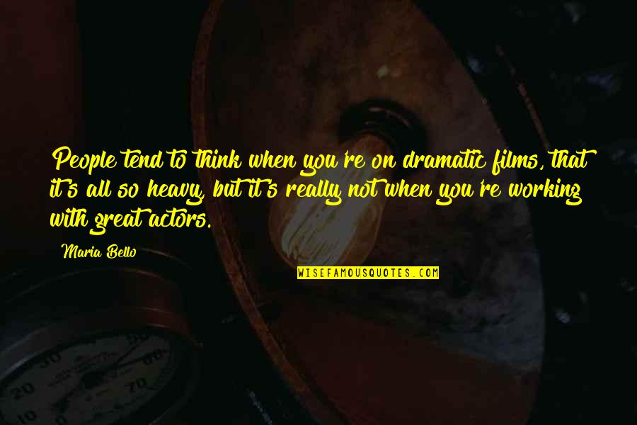 Dramatic People Quotes By Maria Bello: People tend to think when you're on dramatic