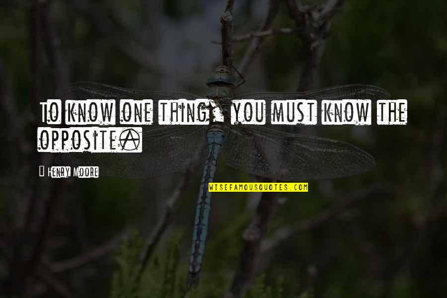 Dramatic Relationships Quotes By Henry Moore: To know one thing, you must know the
