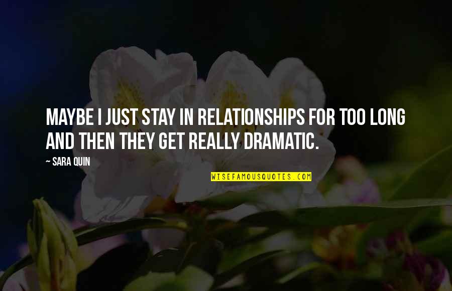 Dramatic Relationships Quotes By Sara Quin: Maybe I just stay in relationships for too