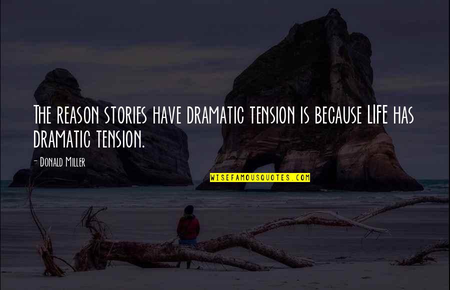 Dramatic Tension Quotes By Donald Miller: The reason stories have dramatic tension is because