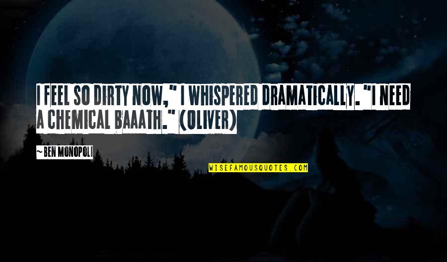 Dramatically Quotes By Ben Monopoli: I feel so dirty now," I whispered dramatically.