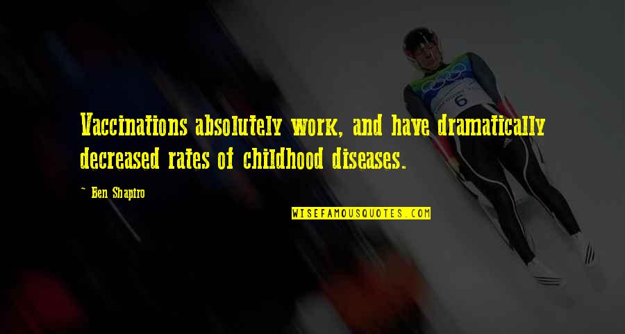 Dramatically Quotes By Ben Shapiro: Vaccinations absolutely work, and have dramatically decreased rates Dramatically Quotes By Ben Shapiro: Vaccinations absolutely work, and have dramatically decreased rates
