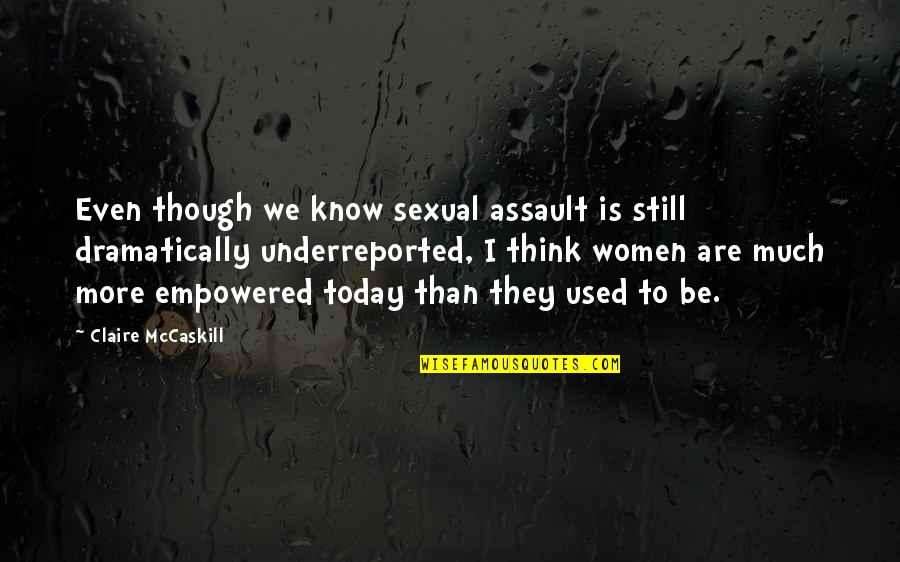 Dramatically Quotes By Claire McCaskill: Even though we know sexual assault is still