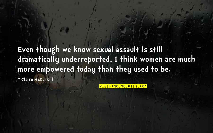 Dramatically Quotes By Claire McCaskill: Even though we know sexual assault is still Dramatically Quotes By Claire McCaskill: Even though we know sexual assault is still