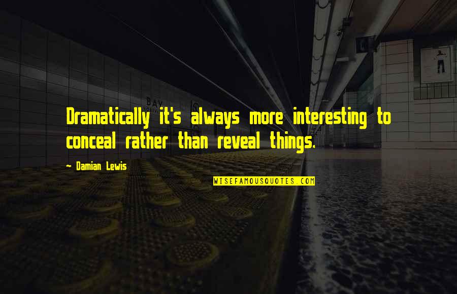 Dramatically Quotes By Damian Lewis: Dramatically it's always more interesting to conceal rather