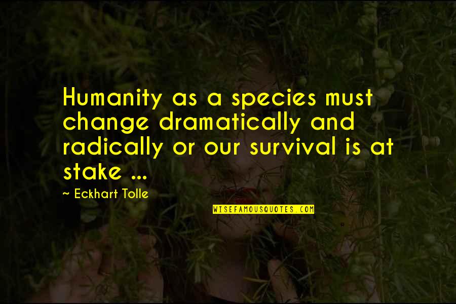 Dramatically Quotes By Eckhart Tolle: Humanity as a species must change dramatically and Dramatically Quotes By Eckhart Tolle: Humanity as a species must change dramatically and