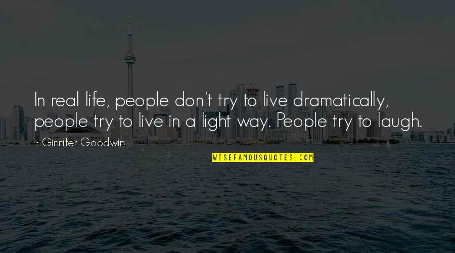 Dramatically Quotes By Ginnifer Goodwin: In real life, people don't try to live Dramatically Quotes By Ginnifer Goodwin: In real life, people don't try to live