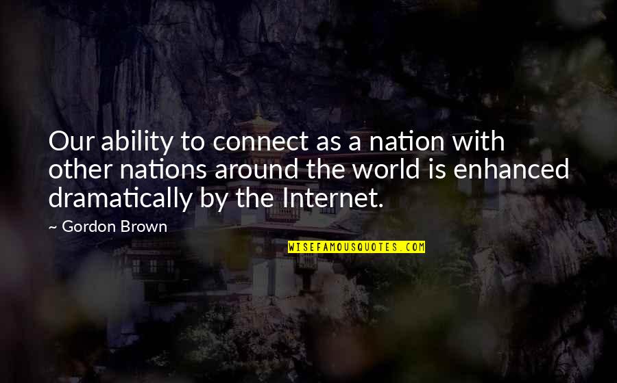 Dramatically Quotes By Gordon Brown: Our ability to connect as a nation with Dramatically Quotes By Gordon Brown: Our ability to connect as a nation with