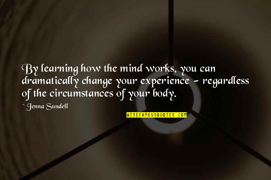 Dramatically Quotes By Jenna Sundell: By learning how the mind works, you can