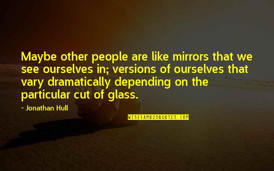 Dramatically Quotes By Jonathan Hull: Maybe other people are like mirrors that we Dramatically Quotes By Jonathan Hull: Maybe other people are like mirrors that we