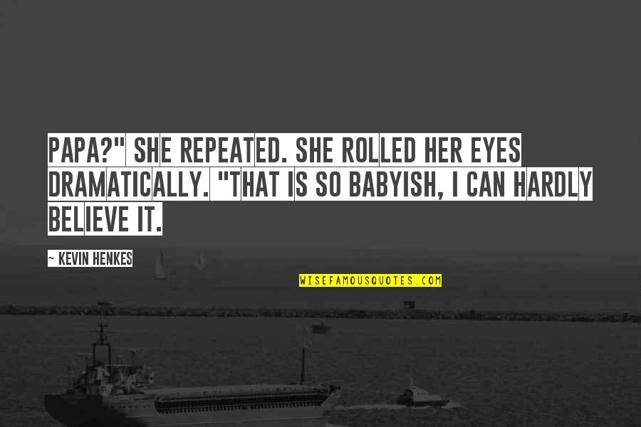 Dramatically Quotes By Kevin Henkes: Papa?" she repeated. She rolled her eyes dramatically.