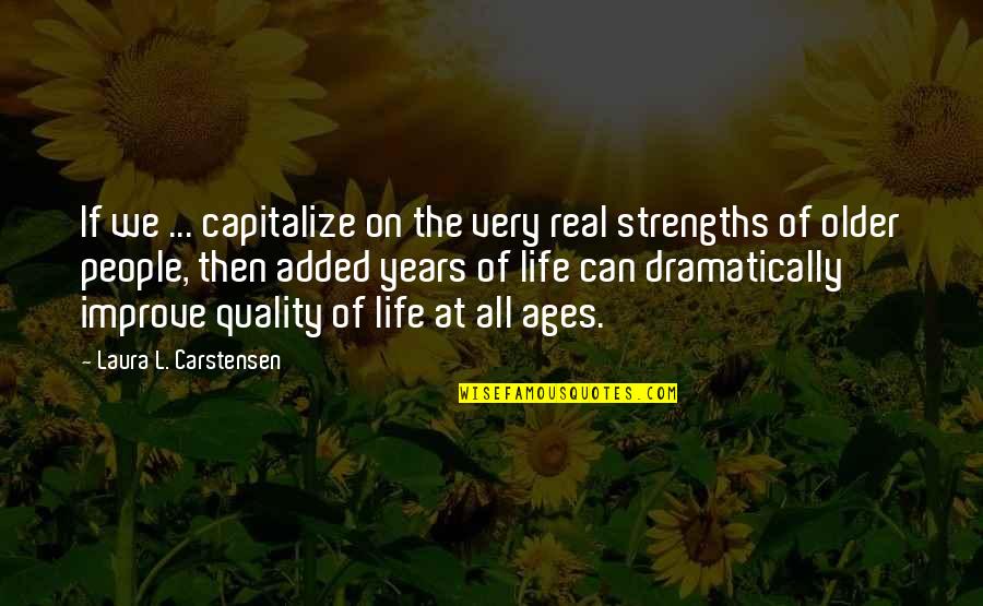 Dramatically Quotes By Laura L. Carstensen: If we ... capitalize on the very real