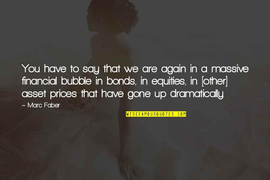 Dramatically Quotes By Marc Faber: You have to say that we are again Dramatically Quotes By Marc Faber: You have to say that we are again