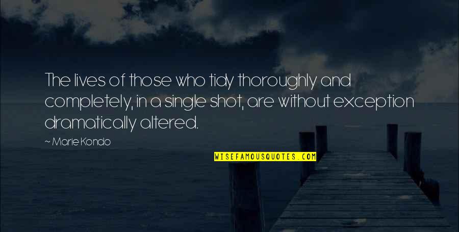 Dramatically Quotes By Marie Kondo: The lives of those who tidy thoroughly and