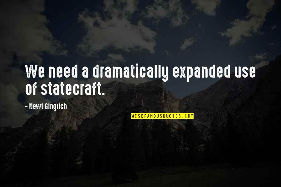 Dramatically Quotes By Newt Gingrich: We need a dramatically expanded use of statecraft.