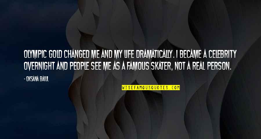 Dramatically Quotes By Oksana Baiul: Olympic Gold changed me and my life dramatically. Dramatically Quotes By Oksana Baiul: Olympic Gold changed me and my life dramatically.