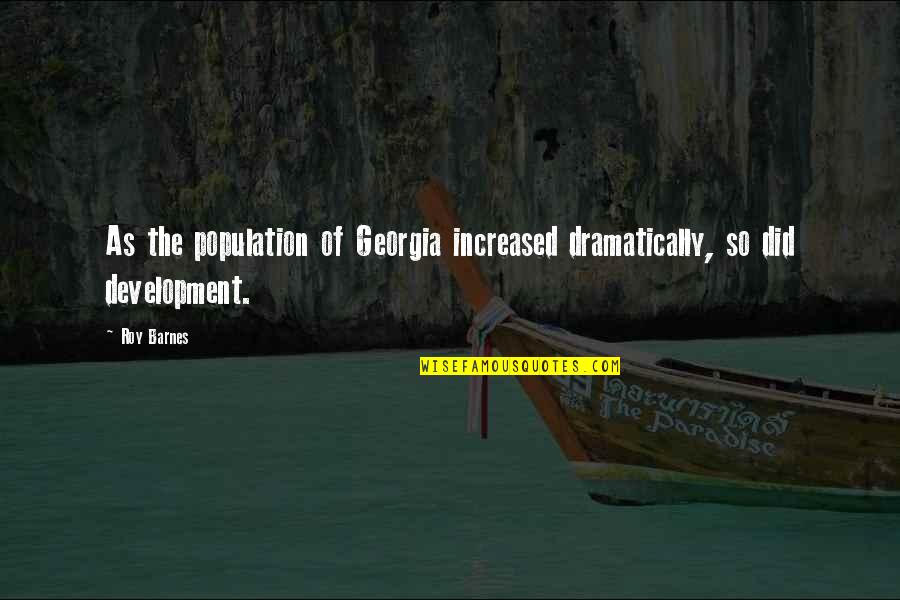 Dramatically Quotes By Roy Barnes: As the population of Georgia increased dramatically, so