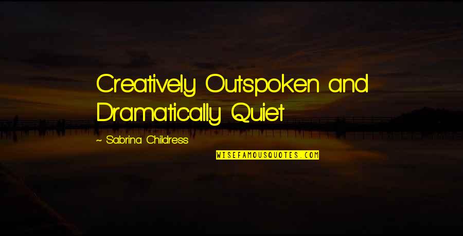 Dramatically Quotes By Sabrina Childress: Creatively Outspoken and Dramatically Quiet