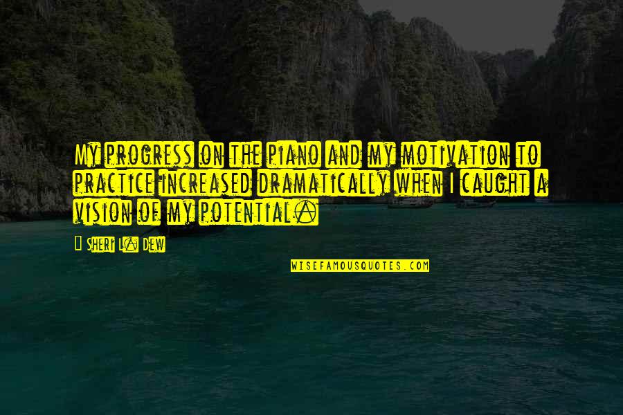 Dramatically Quotes By Sheri L. Dew: My progress on the piano and my motivation Dramatically Quotes By Sheri L. Dew: My progress on the piano and my motivation