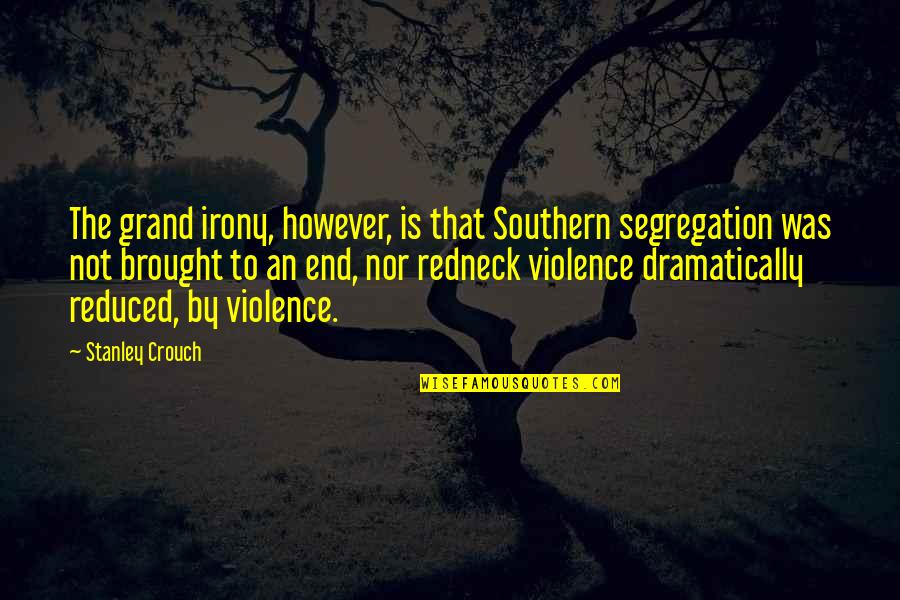 Dramatically Quotes By Stanley Crouch: The grand irony, however, is that Southern segregation Dramatically Quotes By Stanley Crouch: The grand irony, however, is that Southern segregation