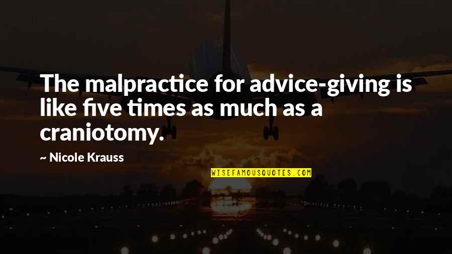 Dramaticit's Quotes By Nicole Krauss: The malpractice for advice-giving is like five times