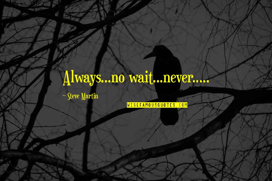 Dramatics Nyc Quotes By Steve Martin: Always...no wait...never.....