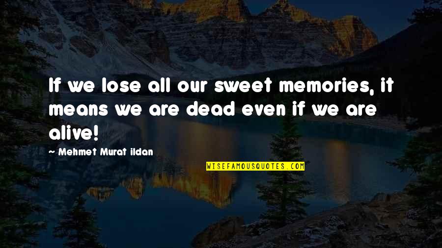Dramatique Senegalais Quotes By Mehmet Murat Ildan: If we lose all our sweet memories, it