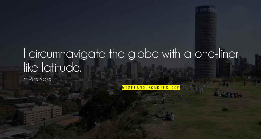 Dramatisation In English Quotes By Ras Kass: I circumnavigate the globe with a one-liner like