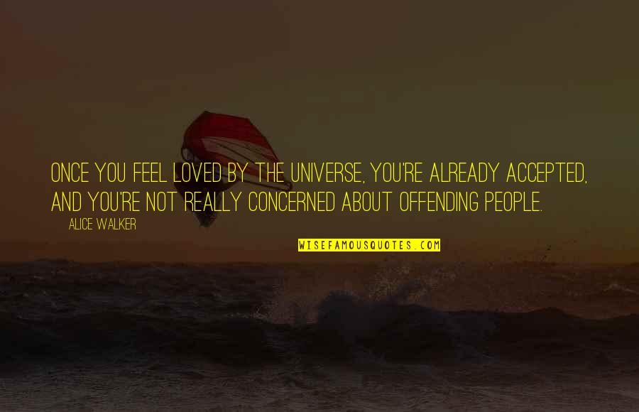 Dramatizar Una Quotes By Alice Walker: Once you feel loved by the universe, you're Dramatizar Una Quotes By Alice Walker: Once you feel loved by the universe, you're