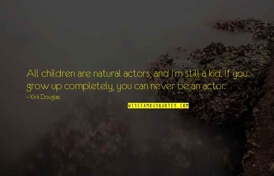 Dramatizar Una Quotes By Kirk Douglas: All children are natural actors, and I'm still Dramatizar Una Quotes By Kirk Douglas: All children are natural actors, and I'm still