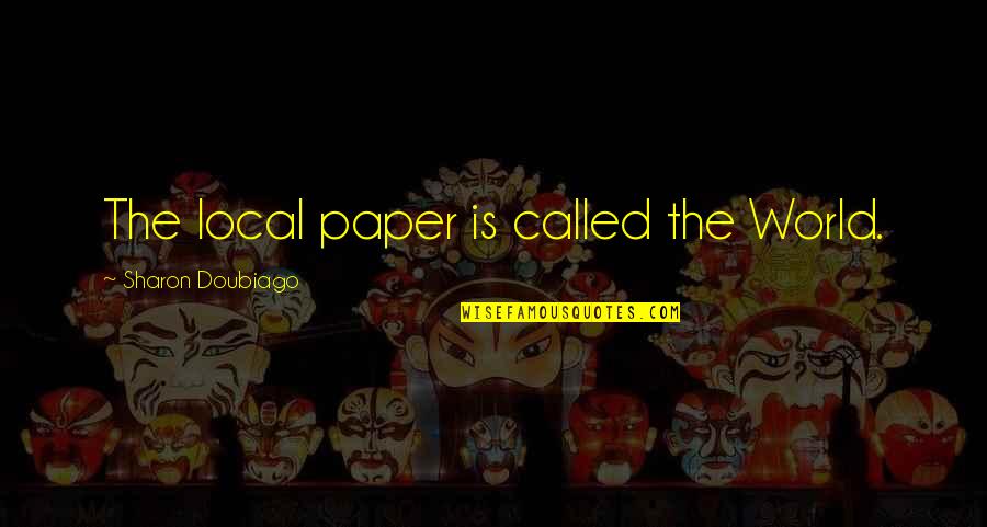 Dramatization Disclaimer Quotes By Sharon Doubiago: The local paper is called the World.
